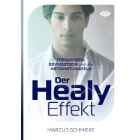 Der Healy-Effekt: Frequenzen, Bewusstsein und das Informationsfeld; Marcus Schmieke