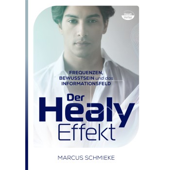 Der Healy-Effekt: Frequenzen, Bewusstsein und das Informationsfeld; Marcus Schmieke