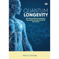 Quantum Longevity: Die Wissenschaft der Kohärenz, Gesundheit und des Blueprints des Lebens; Marcus Schmieke Quantum Longevity: Die Wissenschaft der Kohärenz, Gesundheit und des Blueprints des Lebens; Marcus Schmieke