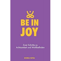 Be in Joy: Zwei Schritte zu Achtsamkeit und Wohlbefinden; Dhira Nitai