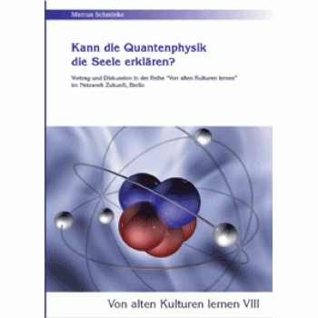 Von alten Kulturen lernen VIII - Kann die Quantenphysik die Seele erklären?; Marcus Schmieke