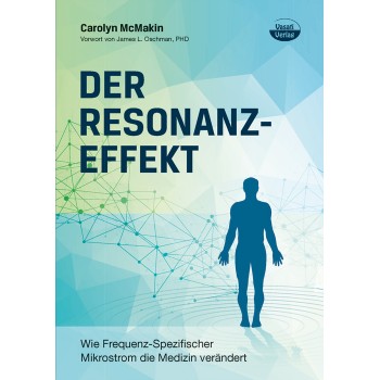 Der Resonanzeffekt: Wie Frequenz-Spezifischer Mikrostrom die Medizin verändert; Carolyn McMakin