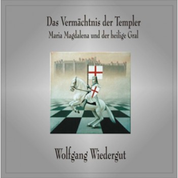 Das Vermächtnis der Templer - Maria Magdalena und der heilige Gral; Wolfgang Wiedergut